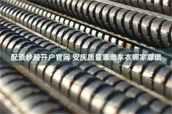 配资炒股开户官网 安庆质量靠谱车衣哪家靠谱